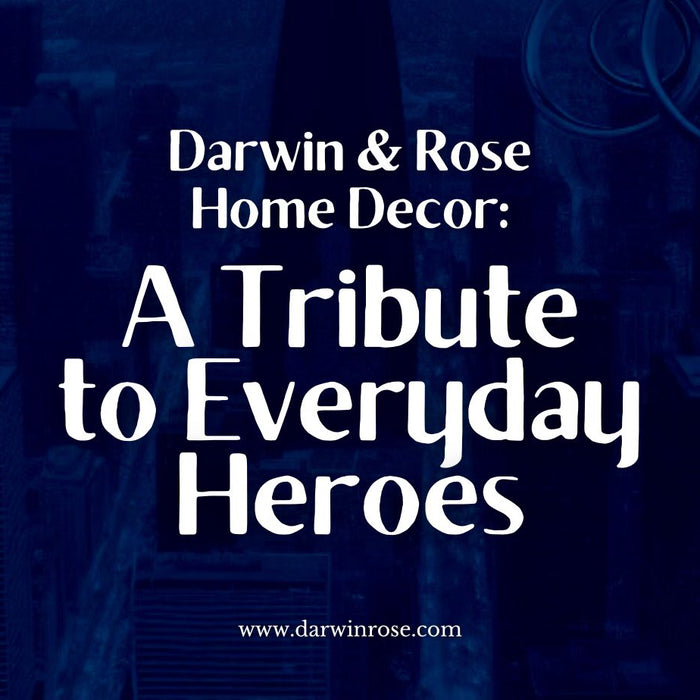 Darwin & Rose Home Decor: A Tribute to Everyday Heroes