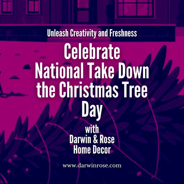 Unleash Creativity and Freshness: Celebrate National Take Down the Christmas Tree Day with Darwin & Rose Home Decor