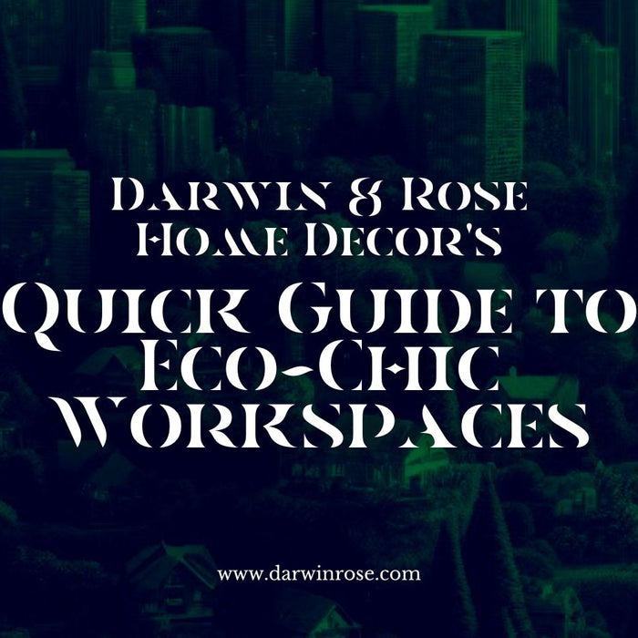 Darwin & Rose Home Decor's Quick Guide to Eco-Chic Workspaces