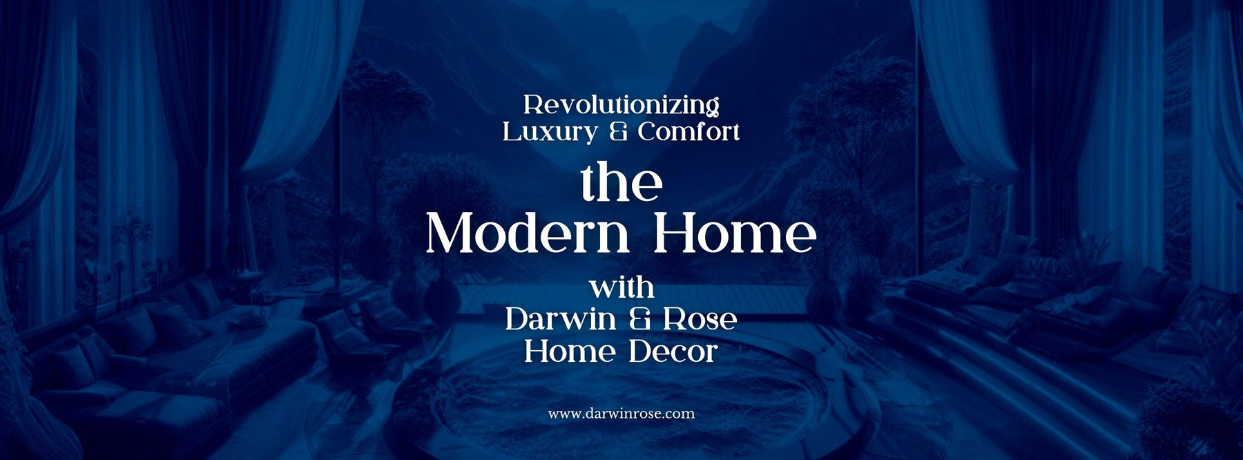 Revolutionizing Luxury & Comfort for the Modern Home with Darwin & Rose Home Decor